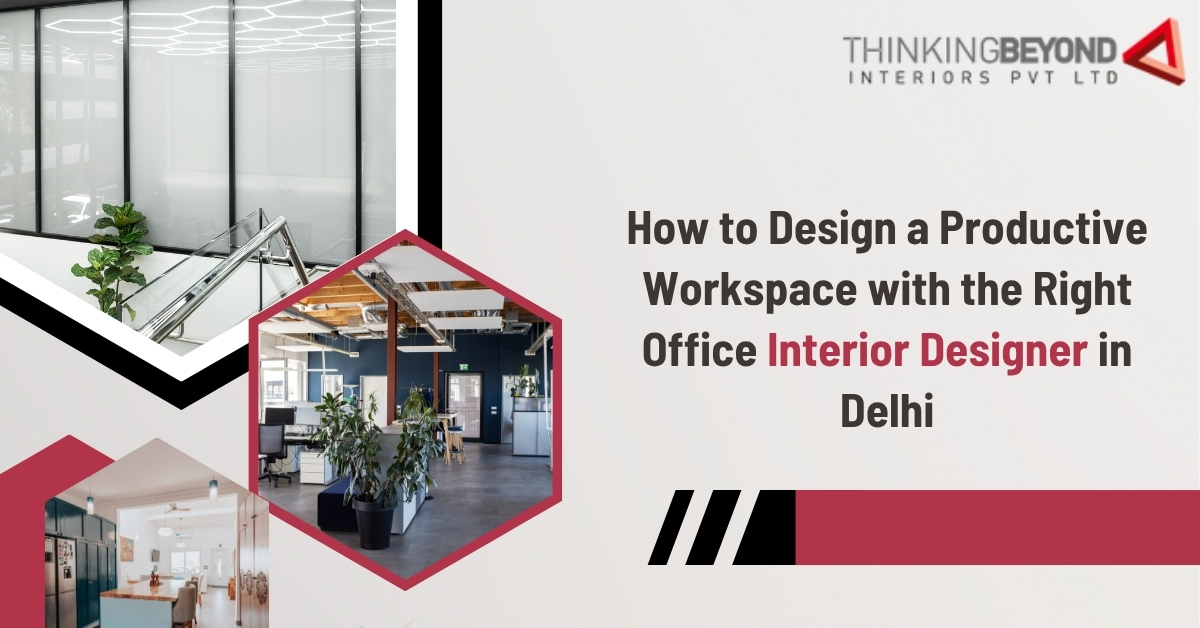 How to Design a Productive Workspace with the Right Office Interior Designer in Delhi