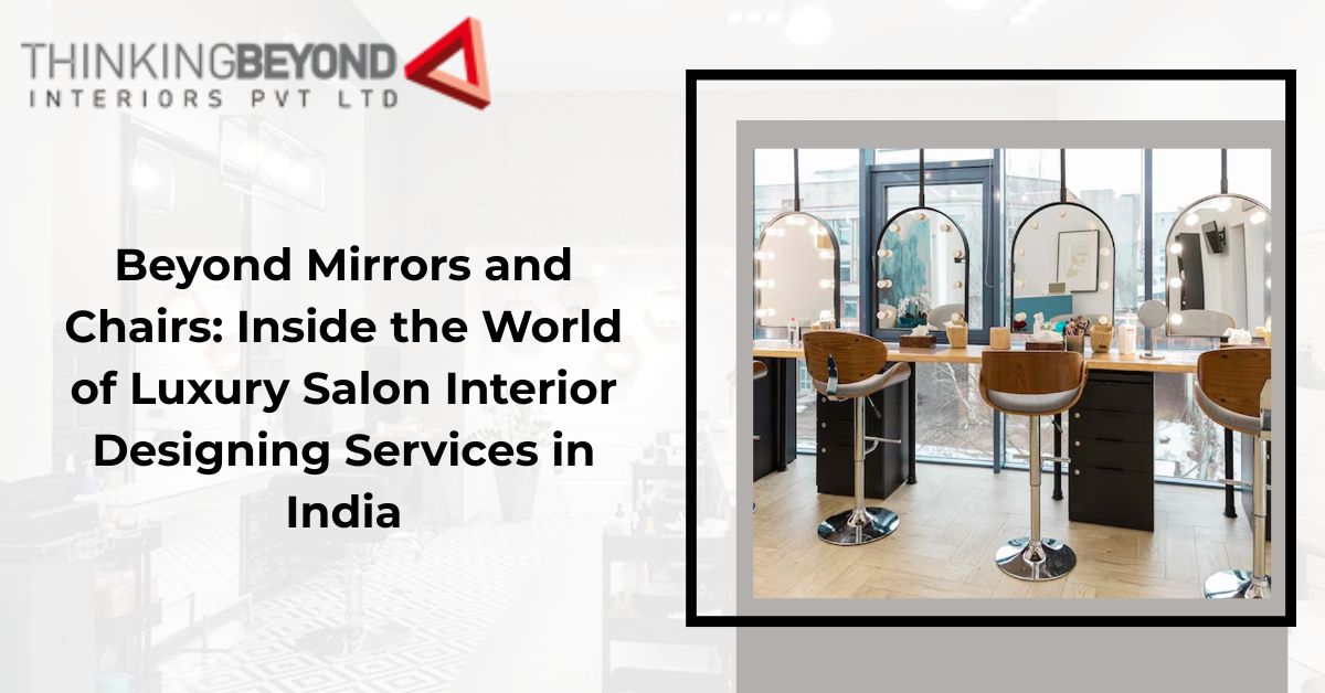 Beyond Mirrors and Chairs: Inside the World of Luxury Salon Interior Designing Services in India